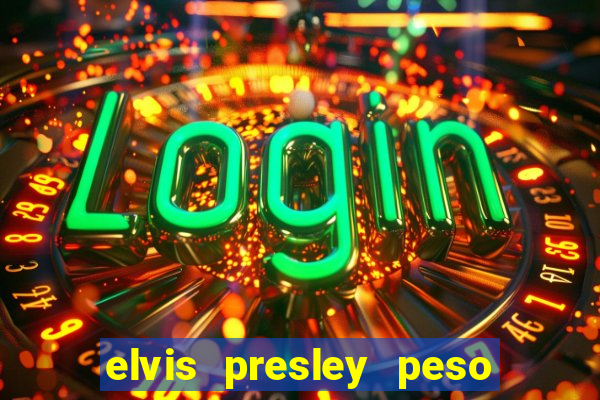 elvis presley peso e altura